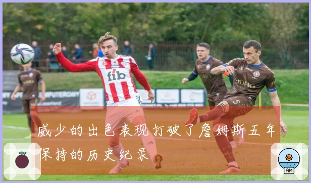 威少的出色表现打破了詹姆斯五年保持的历史纪录