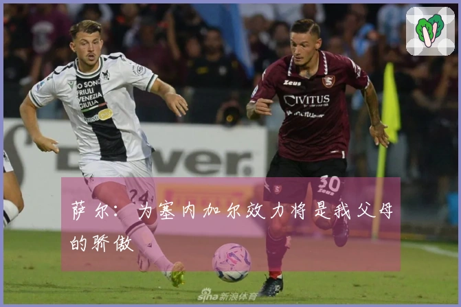 萨尔：为塞内加尔效力将是我父母的骄傲